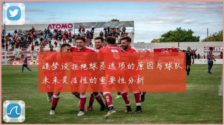 追梦谈拒绝球员选项的原因与球队未来灵活性的重要性分析