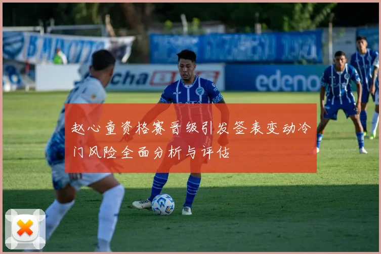 赵心童资格赛晋级引发签表变动冷门风险全面分析与评估