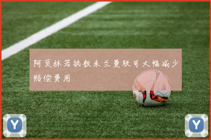 阿莫林若执教米兰曼联可大幅减少赔偿费用